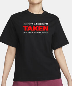 Sorry Ladies I'm Taken (By The Albanian Mafia) T-Shirt3