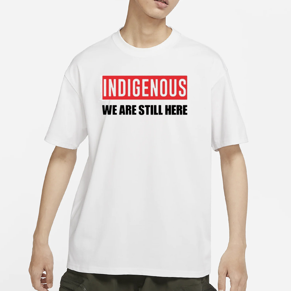 Stoicnative Indigenous We Are Still Here T-Shirt 4 Stoicnative Indigenous We Are Still Here T-Shirt