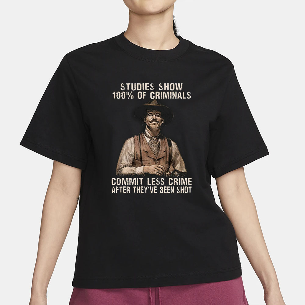 Studies Show 100% Of Criminals Commit Less Crime After They’ve Been Shot T-Shirt 4 Studies Show 100% Of Criminals Commit Less Crime After They’ve Been Shot T-Shirt1