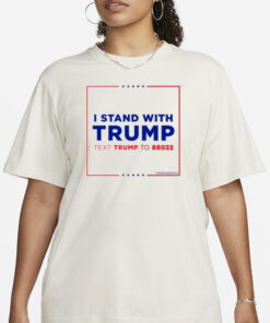 Teamtrump I Stand With Trump Text Trump To 88022 T-Shirt1