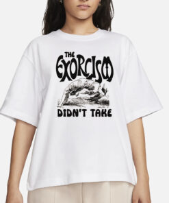 The Exorcism Didn't Take T-Shirt