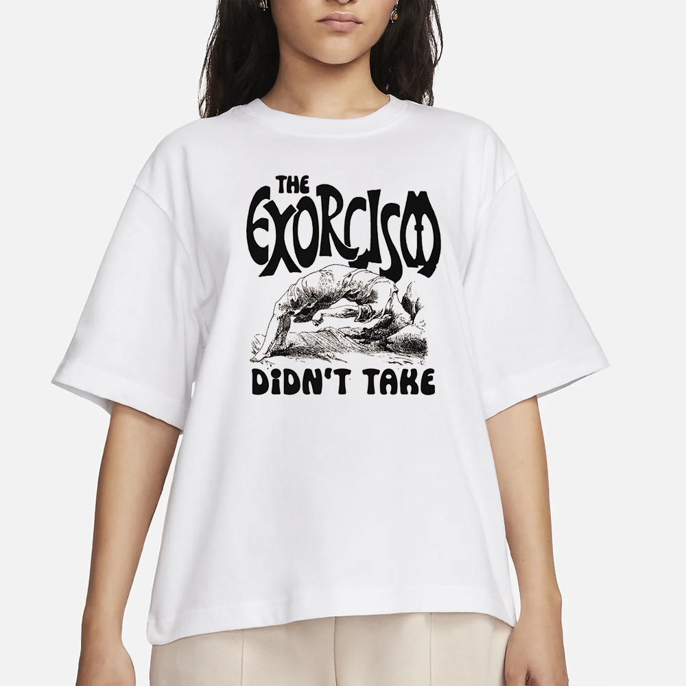 The Exorcism Didn't Take T-Shirt 4 The Exorcism Didn't Take T-Shirt