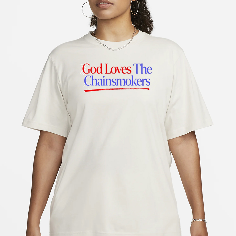 Thechainsmokers God Loves The Chainsmokers T-Shirt 4 Thechainsmokers God Loves The Chainsmokers T-Shirt1