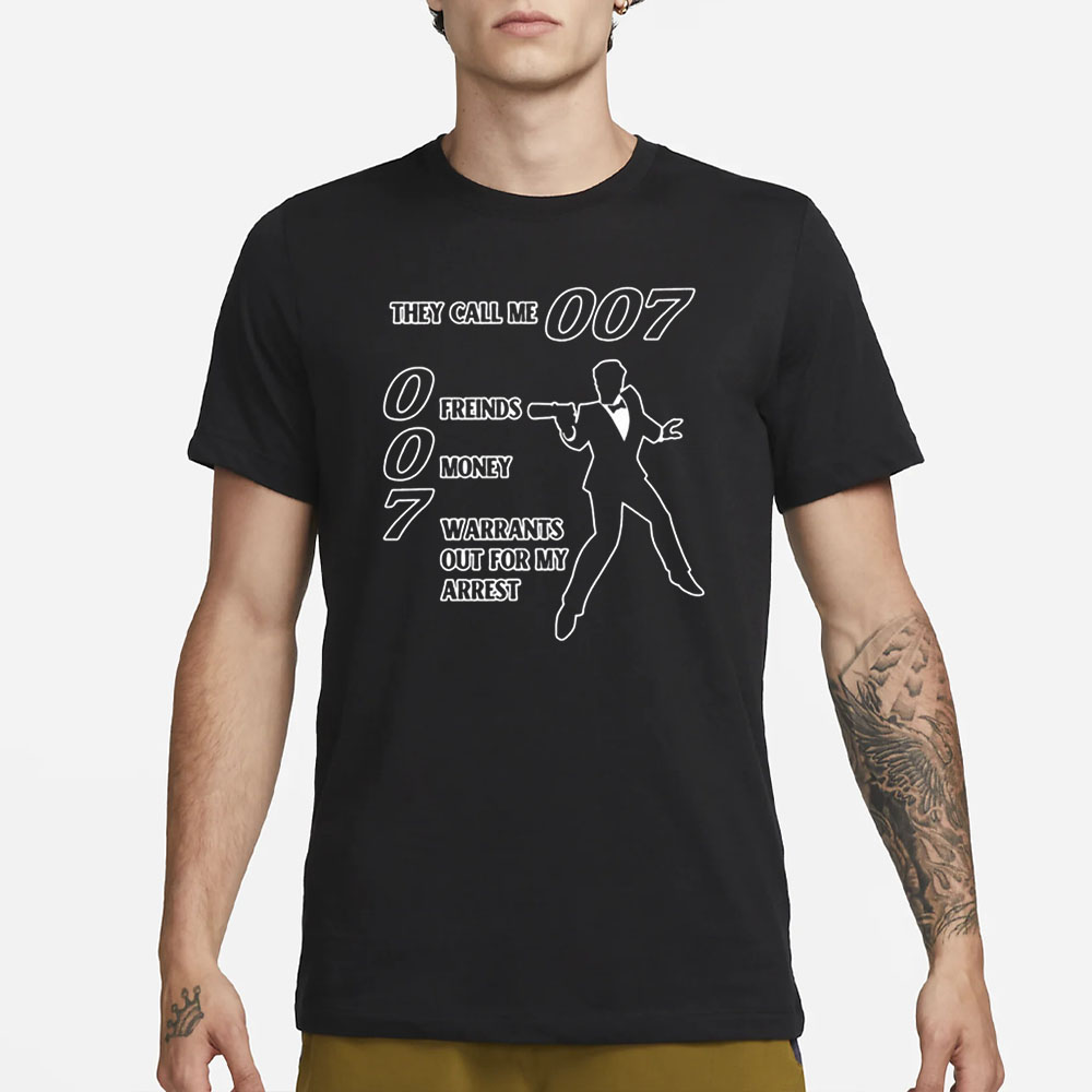 They Call Me 007 Friends Money Warrants Out For My Arrest T-Shirt 4 They Call Me 007 Friends Money Warrants Out For My Arrest T-Shirt1