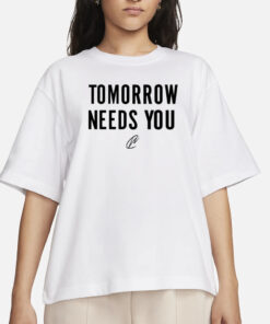 Tomorrow Needs You T-Shirts
