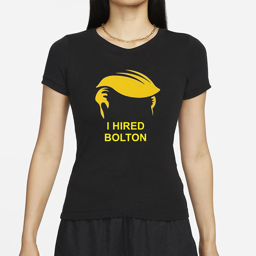 Trump I Hired Bolton T-Shirt