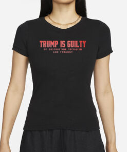 Trump Is Guilty Of Obstructing Socialism And Tyranny T-Shirt