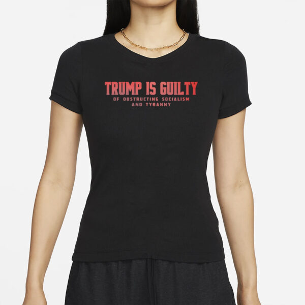 Trump Is Guilty Of Obstructing Socialism And Tyranny T-Shirt