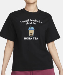Unethicalthreads Store I Would Dropkick A Child For Boba Tea T-Shirt3