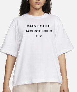 Valve Still Haven’t Fixed Tf2 T-Shirt