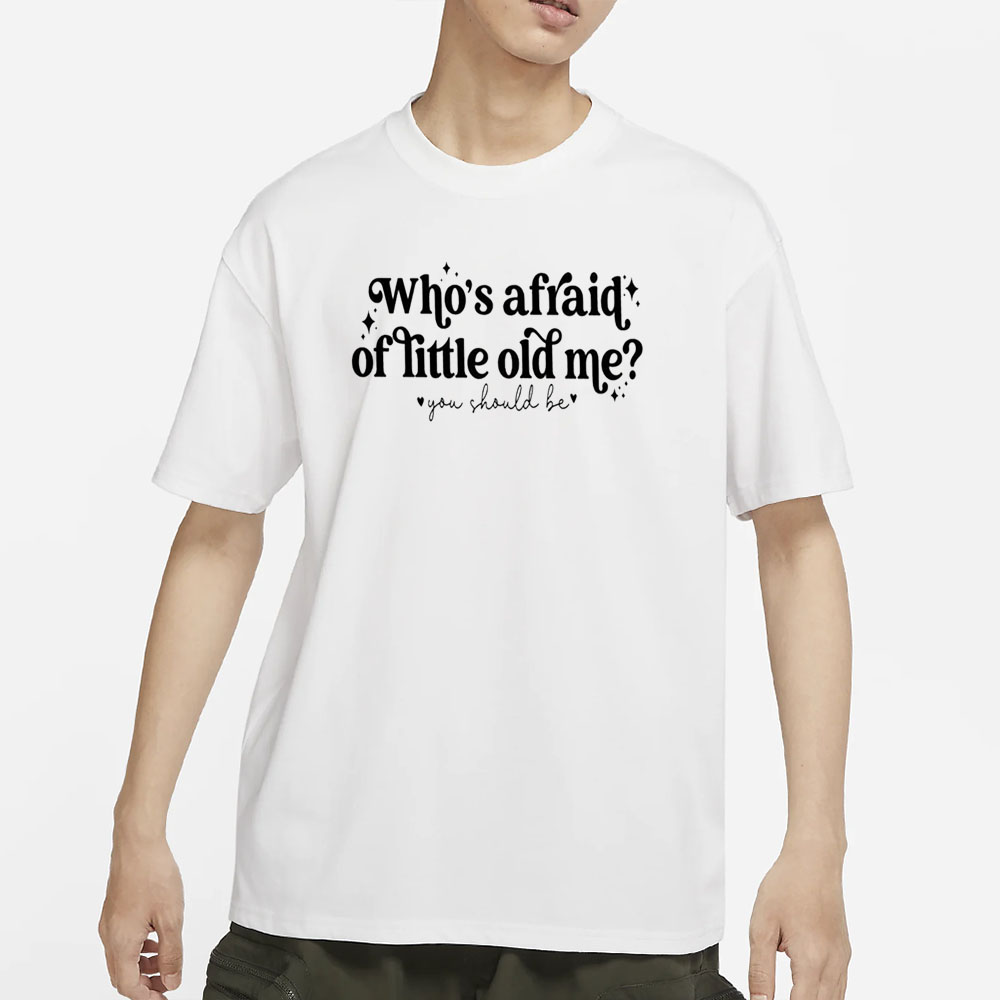 Who’s Afraid Of Little Old Me You Should Be T-Shirt 4 Who’s Afraid Of Little Old Me You Should Be T-Shirt