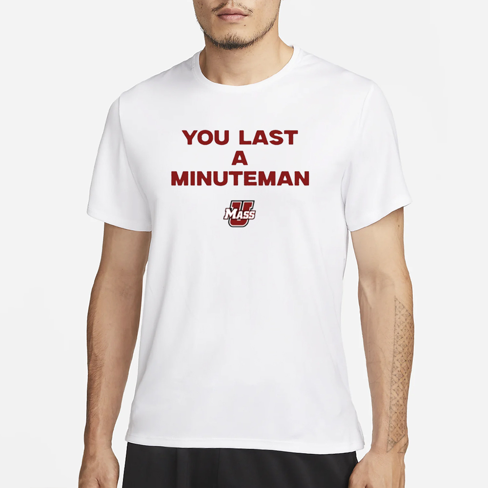 You Last A Minuteman Umass T-Shirt 4 You Last A Minuteman Umass T-Shirt1