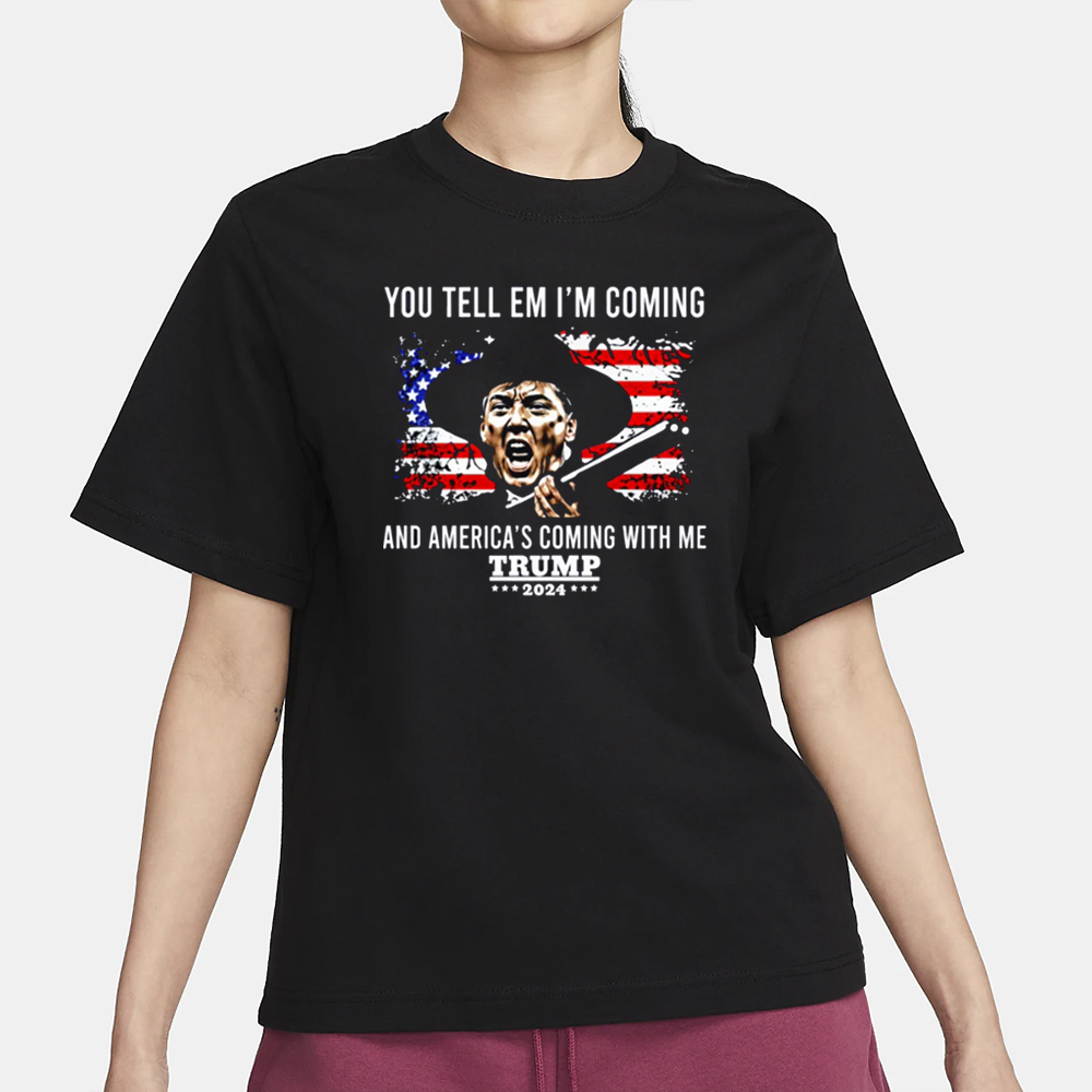 You Tell Em I’m Coming And America’s Coming With Me Trump 2024 T-Shirt 4 You Tell Em I’m Coming And America’s Coming With Me Trump 2024 T-Shirt1