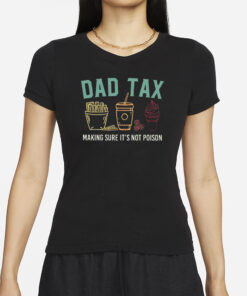 Dad Tax Making Sure It’s Not Poison T-Shirt