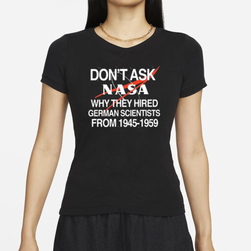 Don’t Ask Nasa Why They Hired German Scientists From 1945-1959 T-Shirt