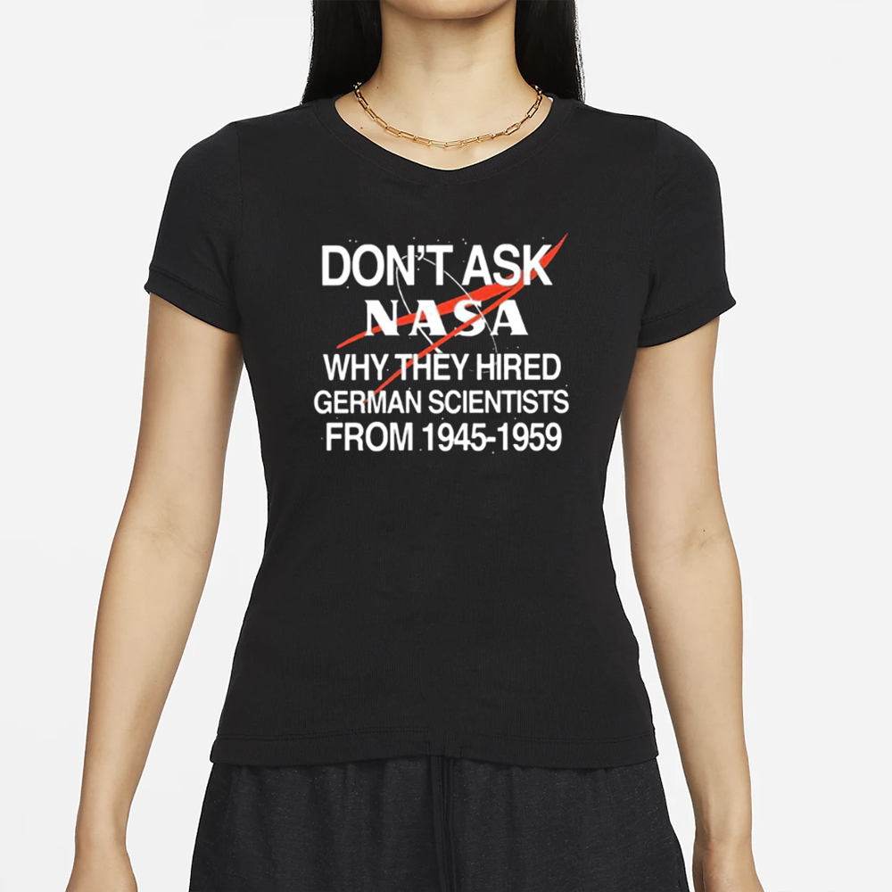 Don’t Ask Nasa Why They Hired German Scientists From 1945-1959 T-Shirt 4 Don’t Ask Nasa Why They Hired German Scientists From 1945-1959 T-Shirt