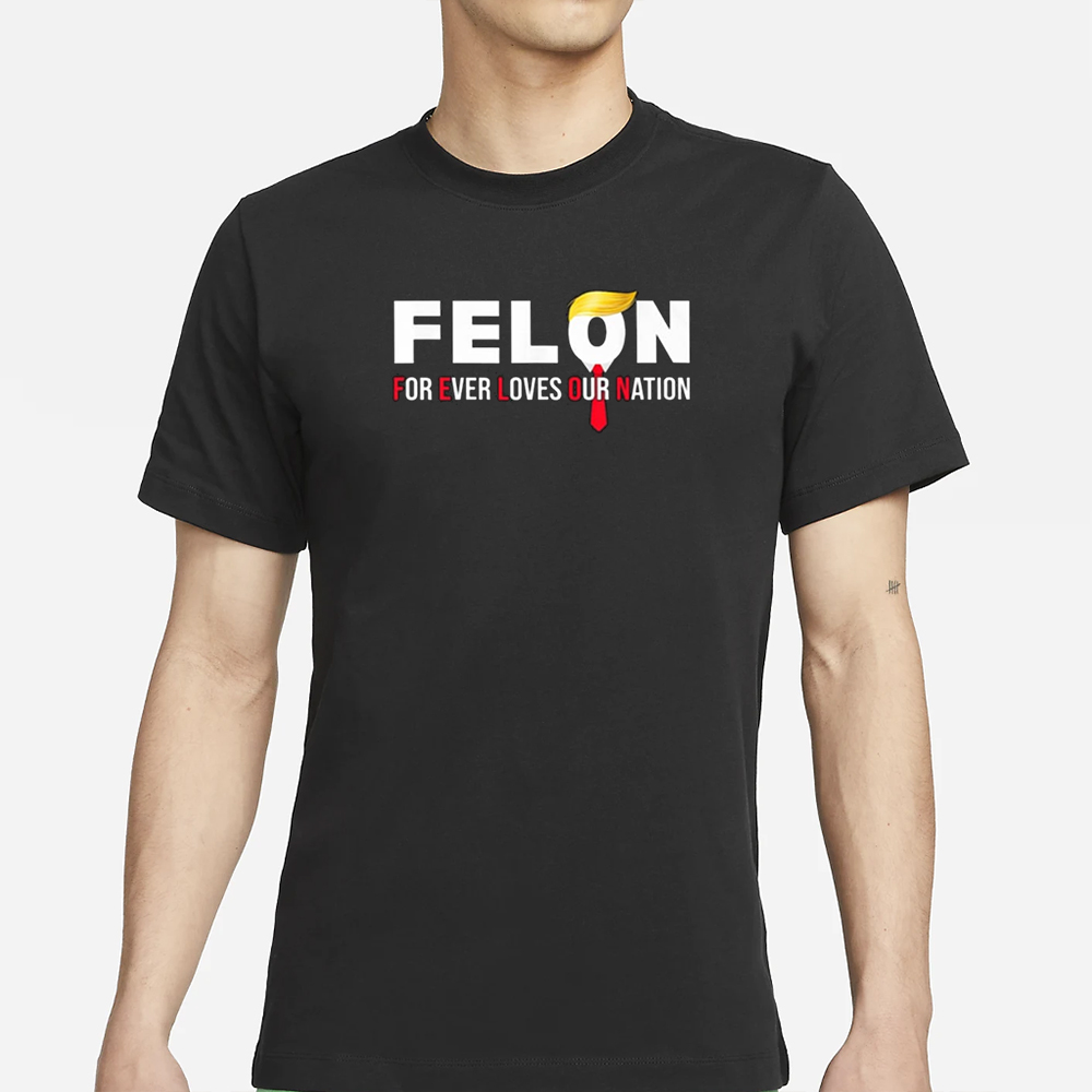 Felon For Ever Loves Our Nation T-Shirt 4 Felon For Ever Loves Our Nation T-Shirt