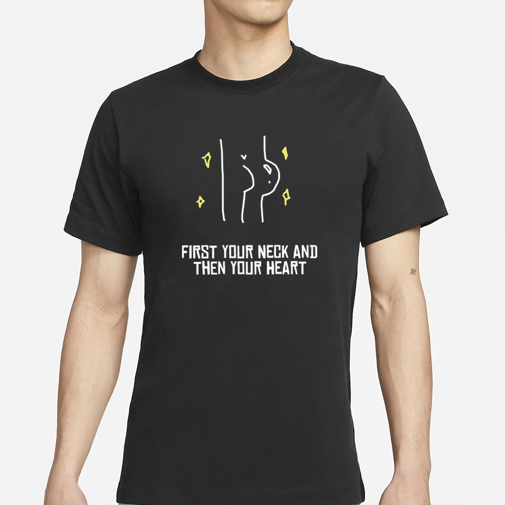 First Your Neck And Then Your Heart T-Shirt 4 First Your Neck And Then Your Heart T-Shirt