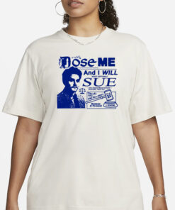 Freefvlling Dose Me And I Will Most Certainly Sue T-Shirt3