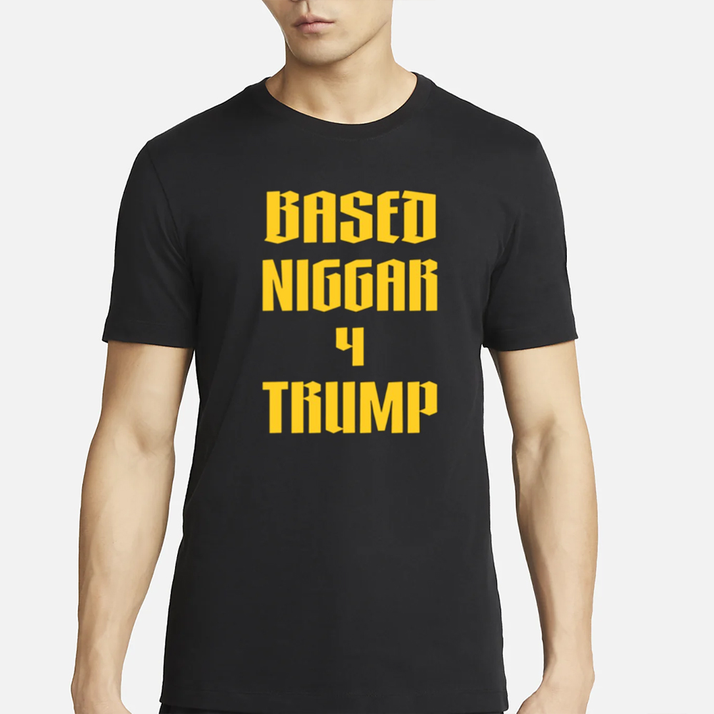 Gibson4nys Based Niggar 4 Trump T-Shirt 4 Gibson4nys Based Niggar 4 Trump T-Shirt