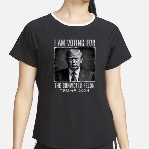 I Am Voting For The Convicted Felon Trump 2024 T-Shirt4