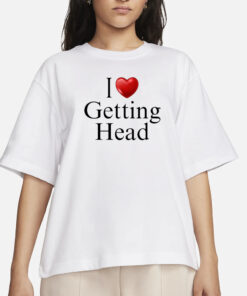 I Love Getting Head T-Shirts