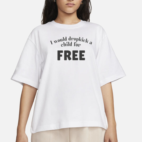 I Would Dropkick A Child For FREE T-Shirt