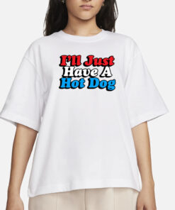 I'll Just Have A Hotdog T-Shirt