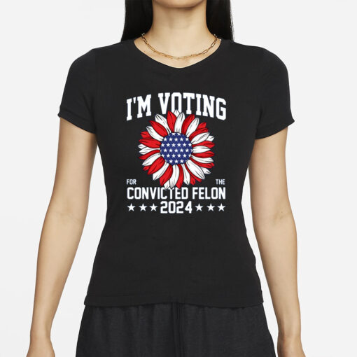 Im Voting For The Convicted Felon 4th Of July Trump T-Shirt