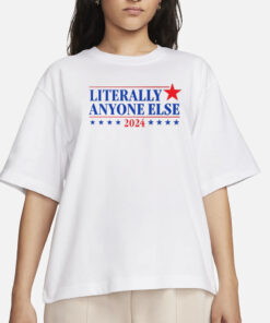 Literally Anyone Else 2024 T-Shirt