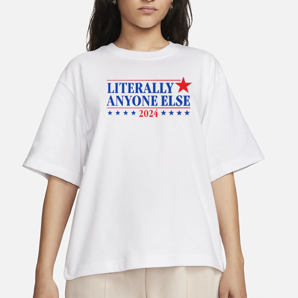 Literally Anyone Else 2024 T-Shirt 4 Literally Anyone Else 2024 T-Shirt