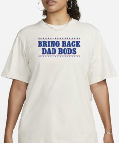Middleclassfancy Bring Back Dad Bods T-Shirt1