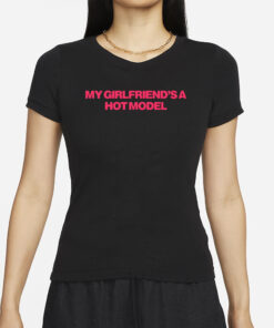 My Girlfriend's A Hot Model T-Shirts
