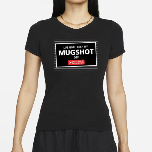 Nate Eaton Life Goal Keep My Mugshot Off Eastidaho T-Shirt