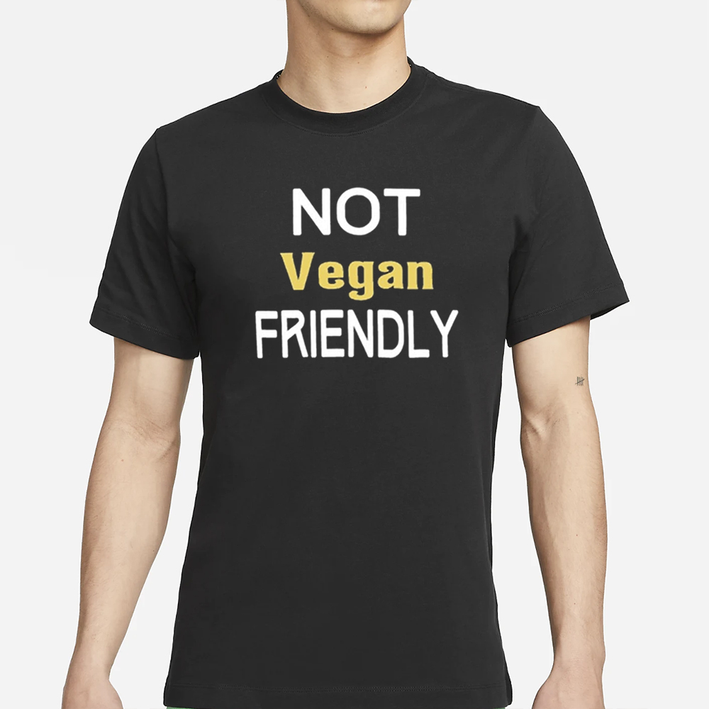 Not Vegan Friendly T-Shirt 4 Not Vegan Friendly T-Shirt