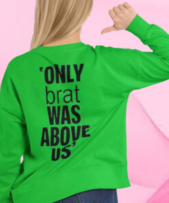Only Brat Was Above Us T-Shirt
