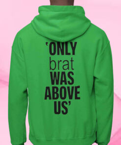 Only Brat Was Above Us T-Shirt1