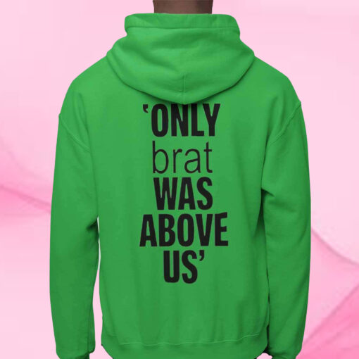 Only Brat Was Above Us T-Shirt1