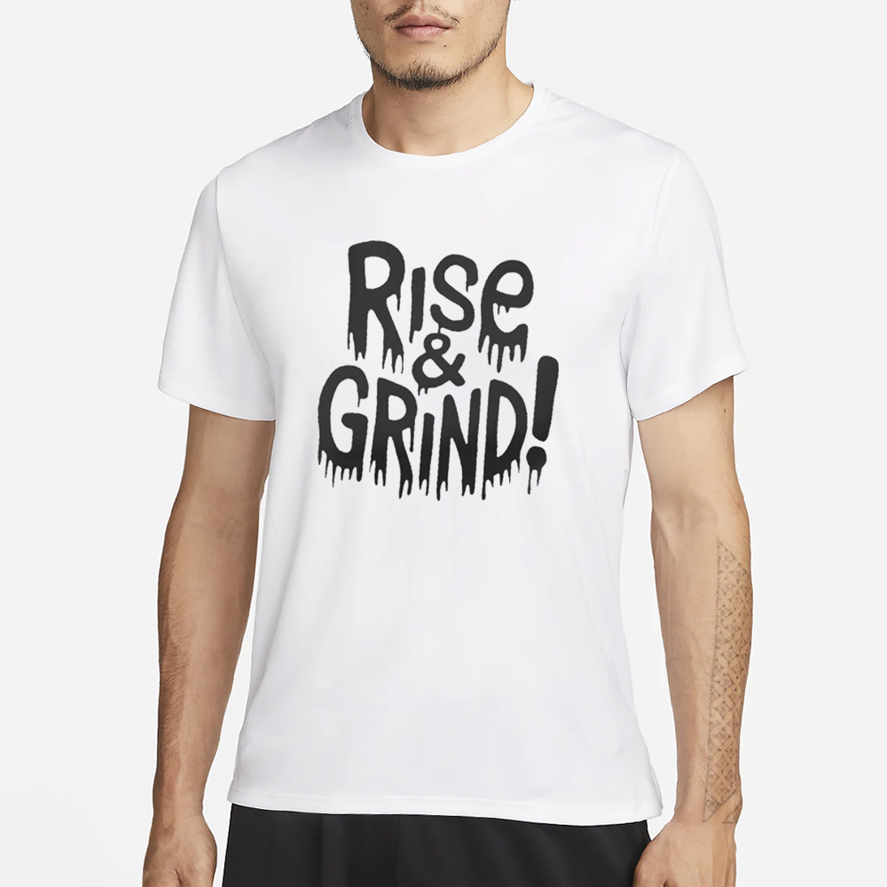 Rise and Grind T-Shirt 4 Rise and Grind T-Shirt1