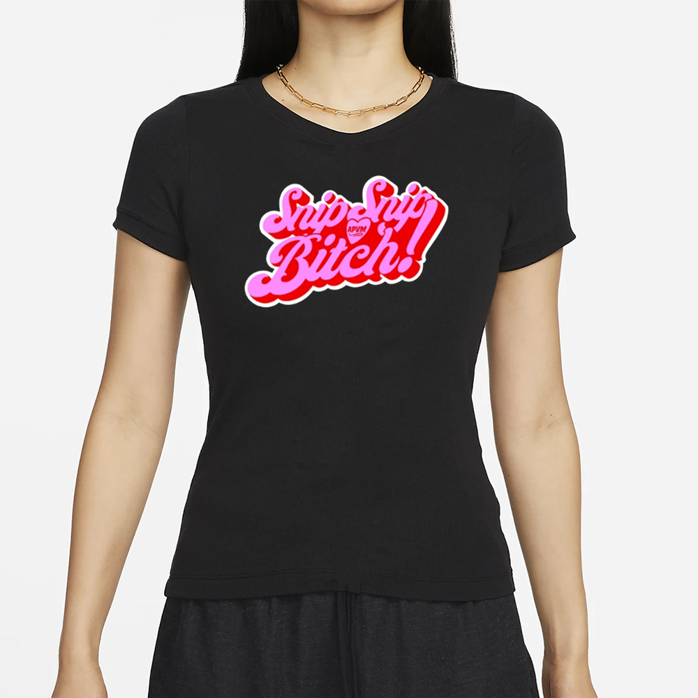 Snip Snip Apvm Bitch T-Shirt 4 Snip Snip Apvm Bitch T-Shirt