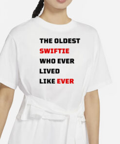 Taylor Throwbacks The Oldest Swiftie Who Ever Lived Like Ever T-Shirt1