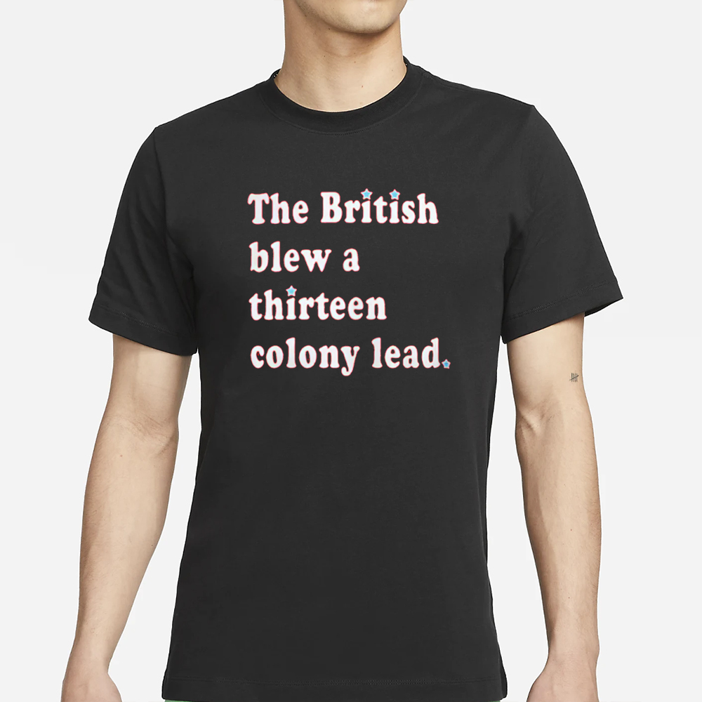 The British Blew A Thirteen Colony Lead T-Shirt 4 The British Blew A Thirteen Colony Lead T-Shirt