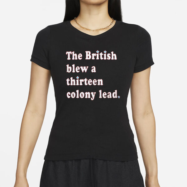 The British Blew A Thirteen Colony Lead T-Shirts