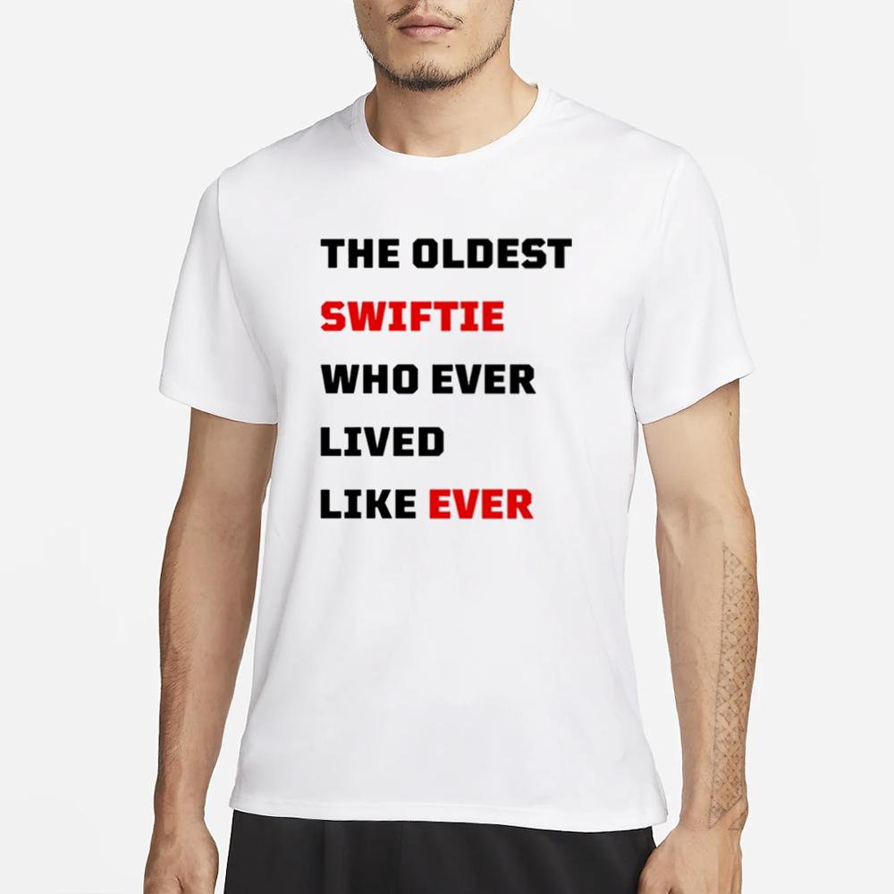 The Oldest Swiftie Who Ever Lived Like Ever T-Shirt 4 The Oldest Swiftie Who Ever Lived Like Ever T-Shirt1