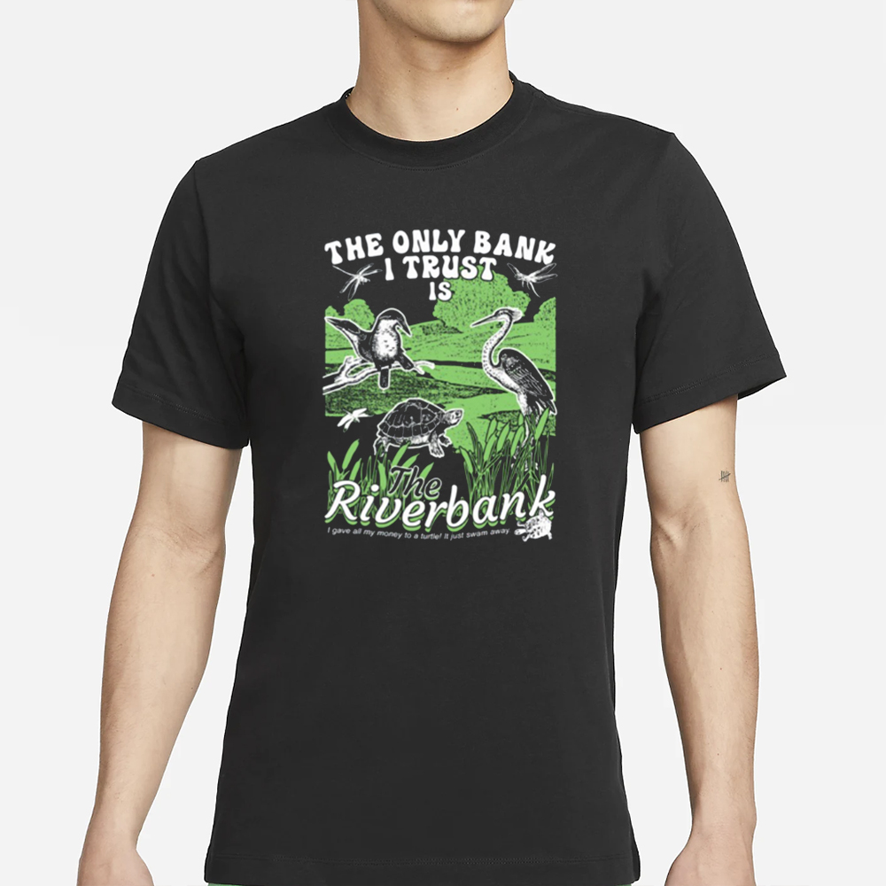 The Only Bank I Trust Is The Riverbank By Arcanebullshit T-Shirt 4 The Only Bank I Trust Is The Riverbank By Arcanebullshit T-Shirt