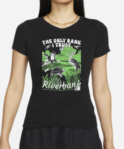 The Only Bank I Trust Is The Riverbank By Arcanebullshit T-Shirts