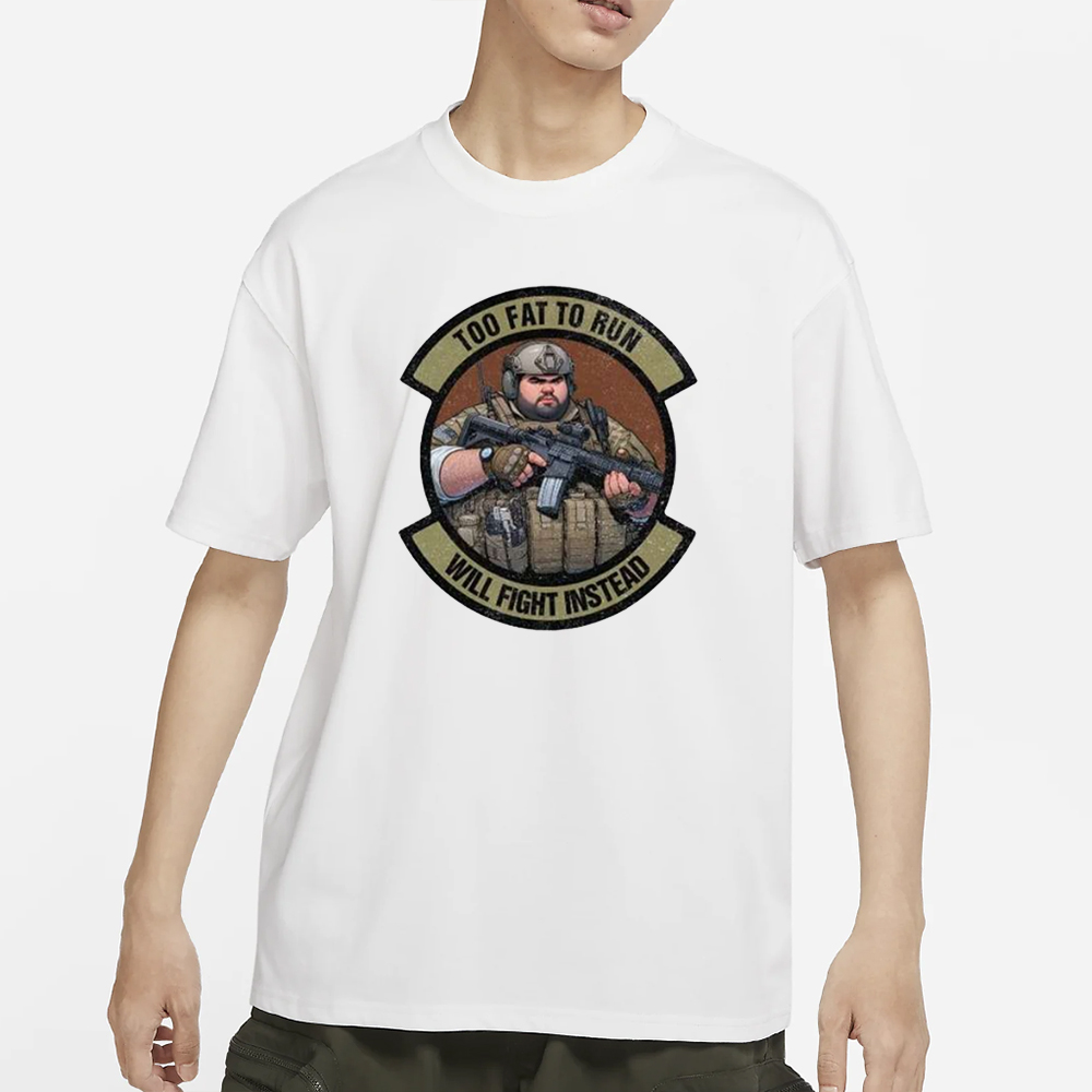 Too Fat To Run Will Fight Instead Overweight Military T-Shirt 4 Too Fat To Run Will Fight Instead Overweight Military T-Shirt
