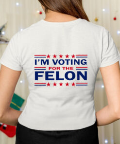 Trump 47 I’m Voting For The Felon T-Shirt