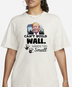 Trump Can’t Build Wall Hands Too Small T-Shirt1