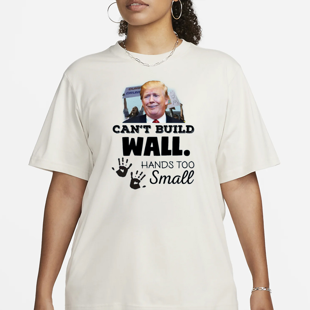 Trump Can’t Build Wall Hands Too Small T-Shirt 4 Trump Can’t Build Wall Hands Too Small T-Shirt1